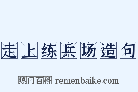 走上练兵场造句是什么意思的图片